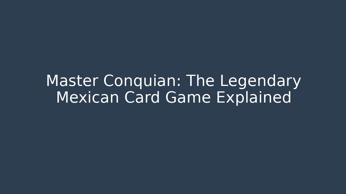 Master Conquian: The Legendary Mexican Card Game Explained
