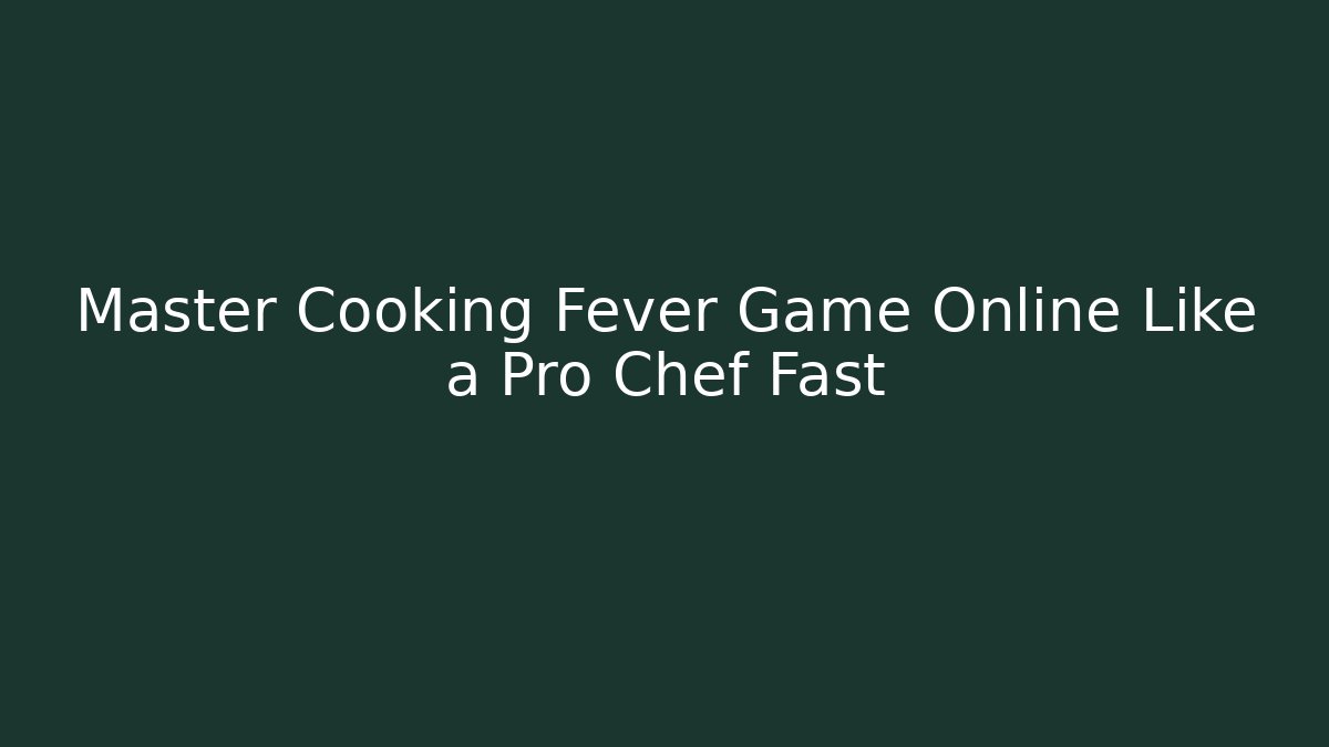 Master Cooking Fever Game Online Like a Pro Chef Fast - Critter Realm
