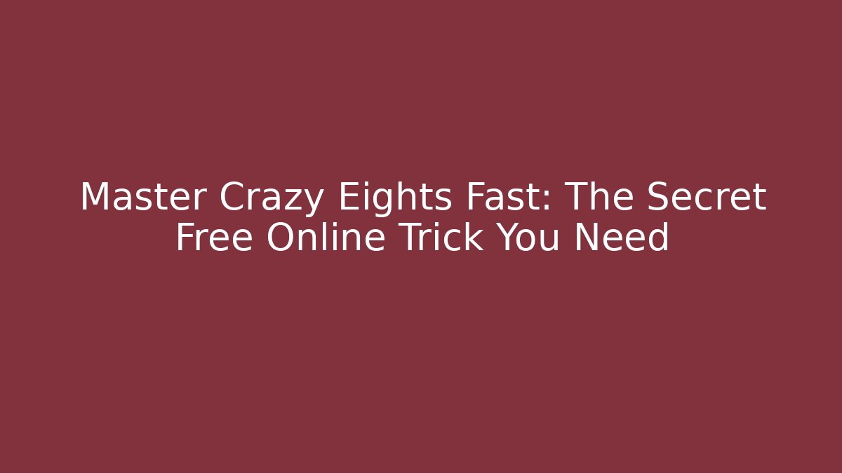 Master Crazy Eights Fast: The Secret Free Online Trick You Need
