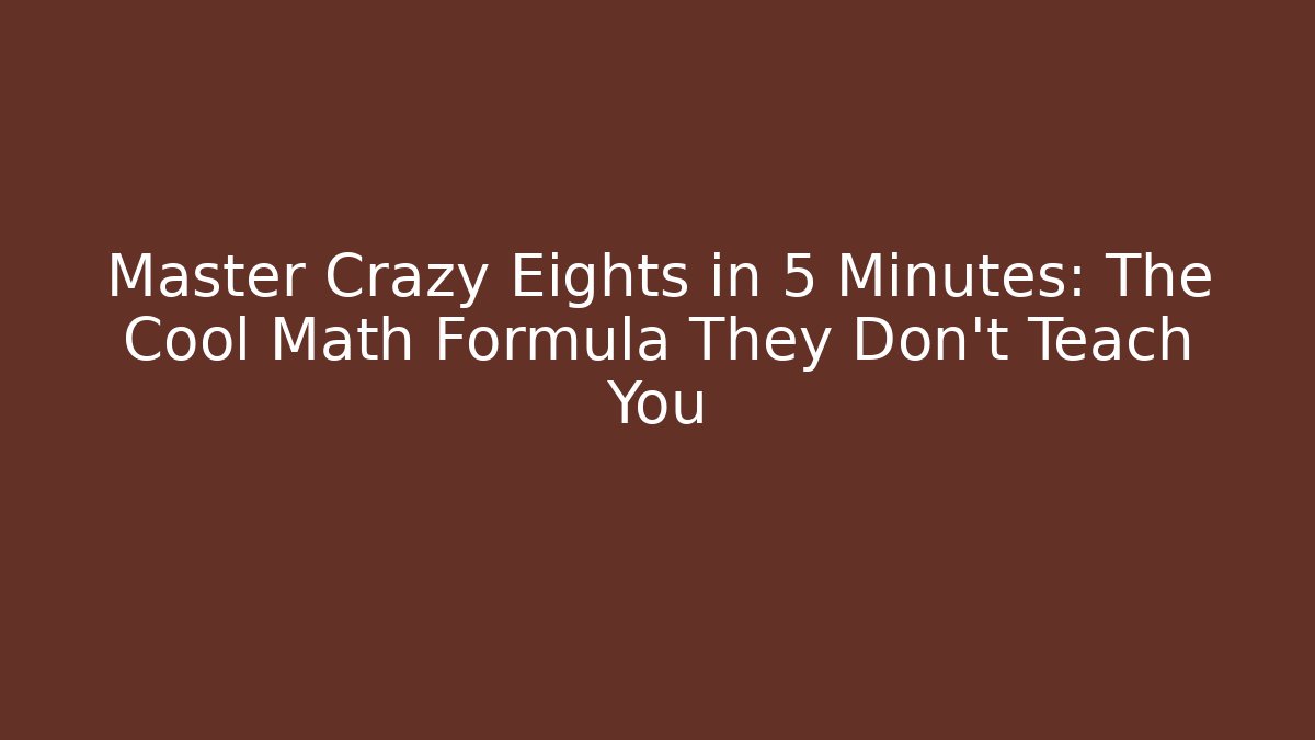 Master Crazy Eights in 5 Minutes: The Cool Math Formula They Don't Teach You