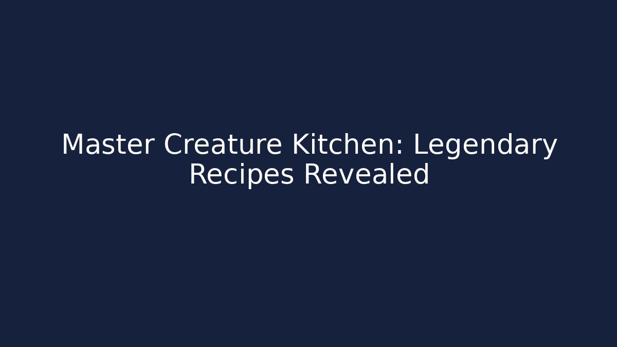 Master Creature Kitchen: Legendary Recipes Revealed - Critter Realm
