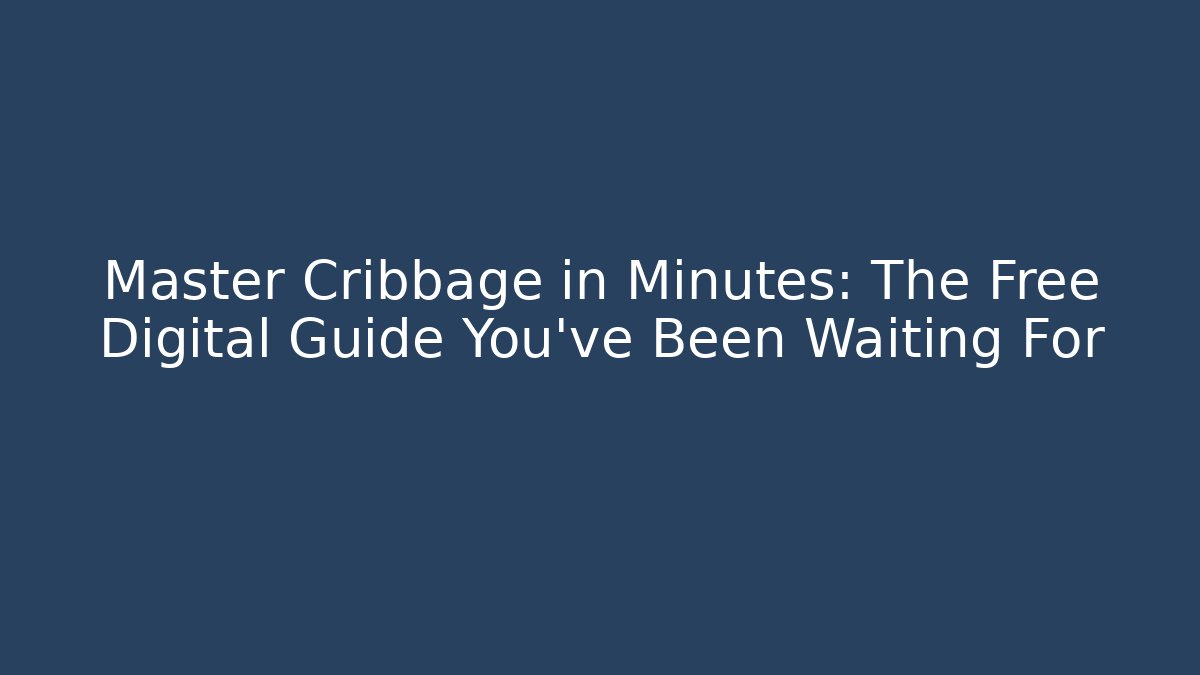 Master Cribbage in Minutes: The Free Digital Guide You've Been Waiting For