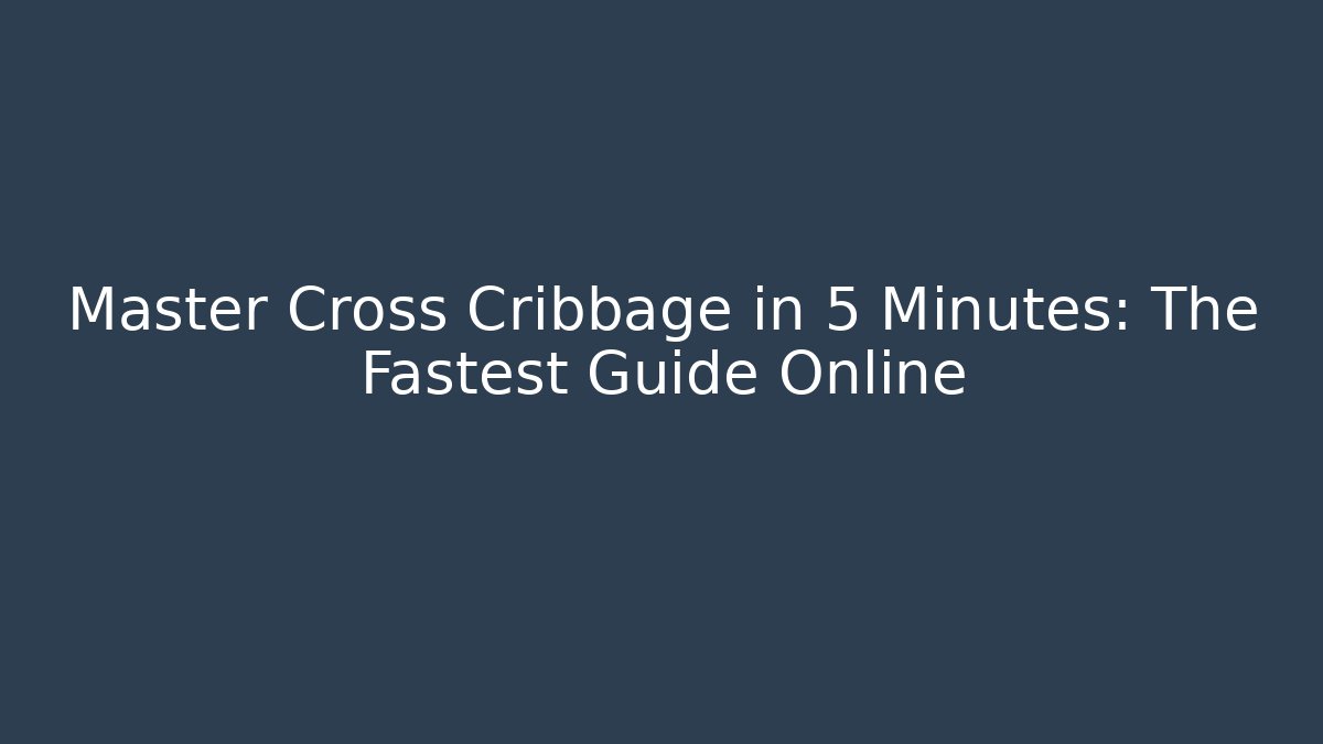 Master Cross Cribbage in 5 Minutes: The Fastest Guide Online
