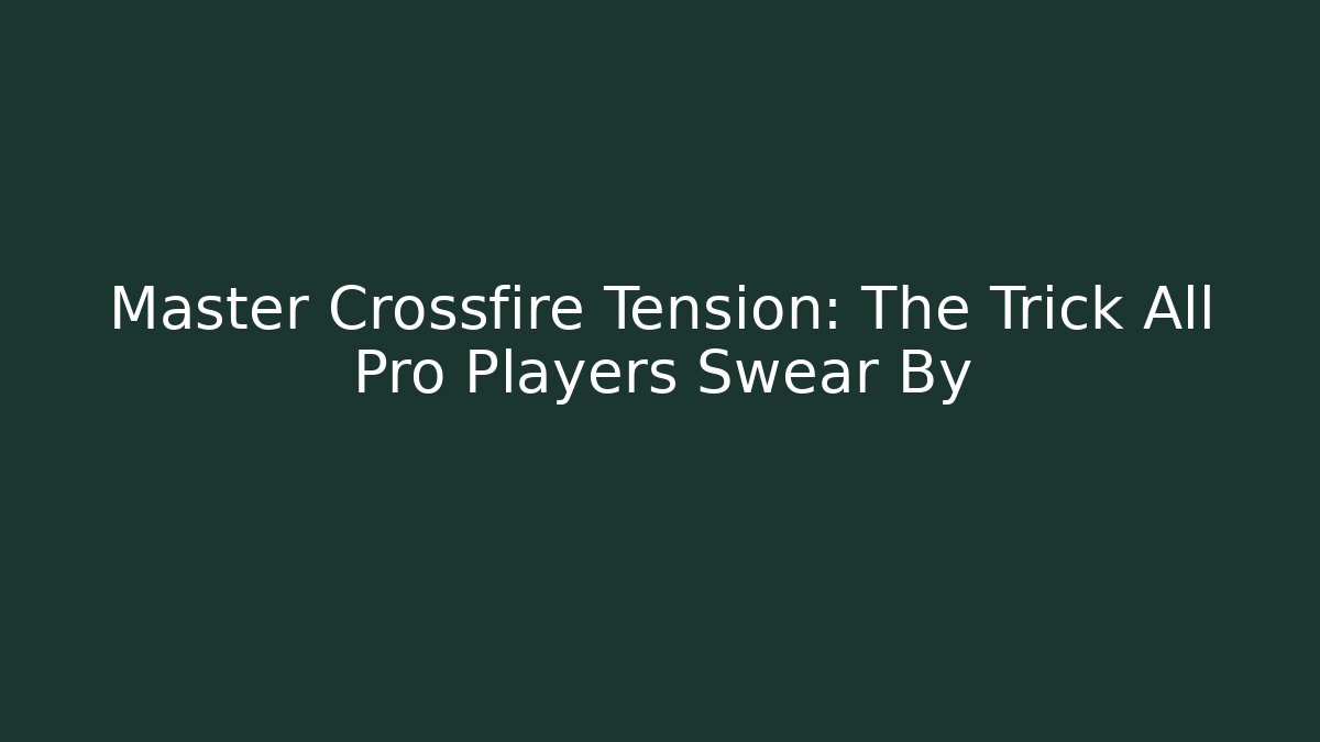 Master Crossfire Tension: The Trick All Pro Players Swear By