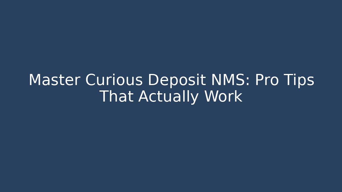 Master Curious Deposit NMS: Pro Tips That Actually Work