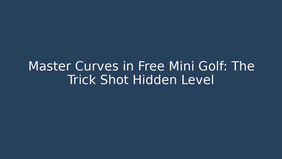 Master Curves in Free Mini Golf: The Trick Shot Hidden Level