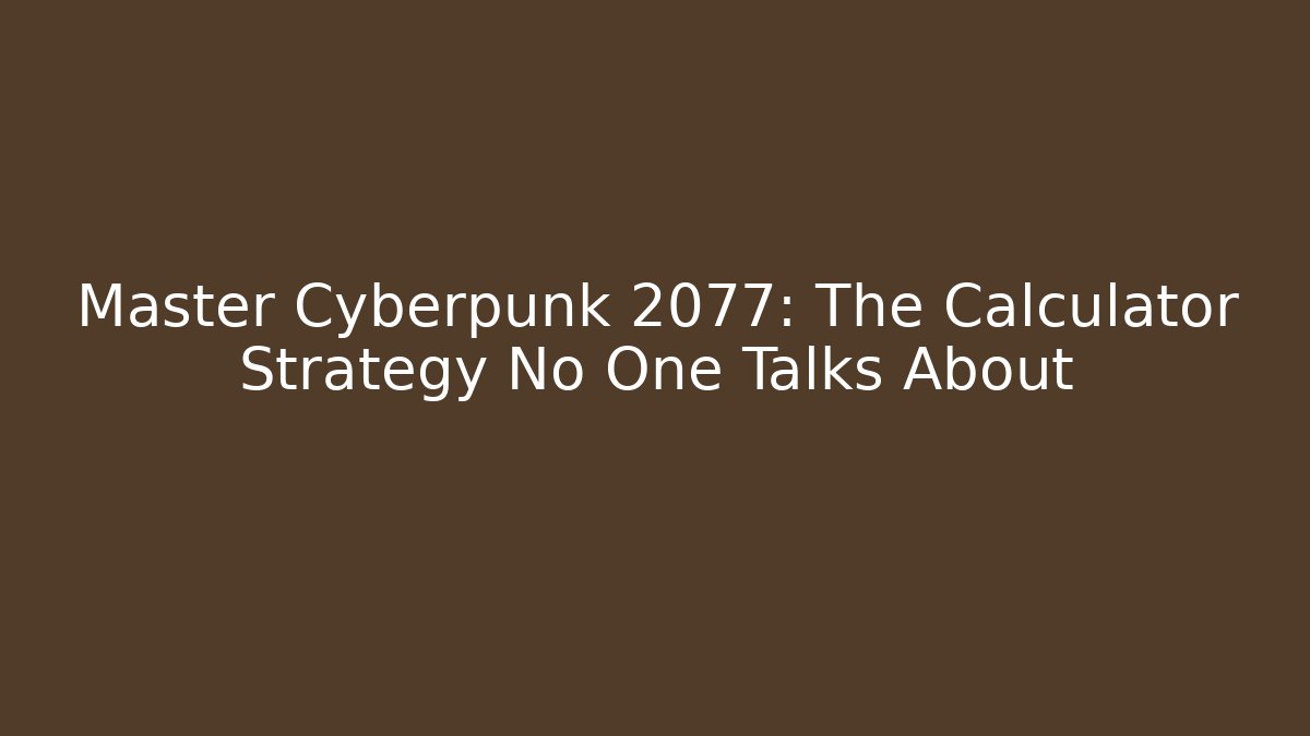 Master Cyberpunk 2077: The Calculator Strategy No One Talks About