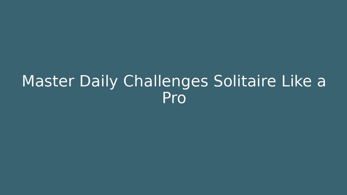 Master Daily Challenges Solitaire Like a Pro - Critter Realm