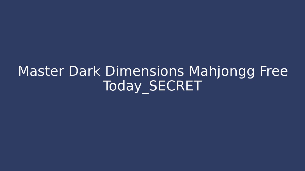 Master Dark Dimensions Mahjongg Free Today_SECRET - Critter Realm