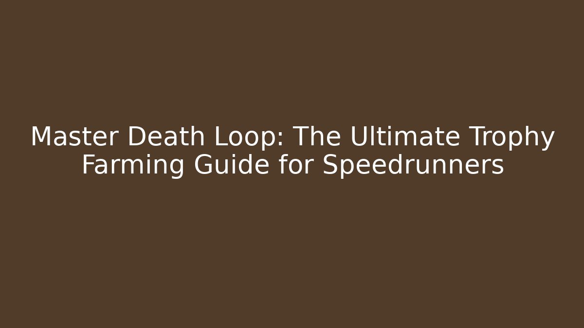Master Death Loop: The Ultimate Trophy Farming Guide for Speedrunners - Critter Realm