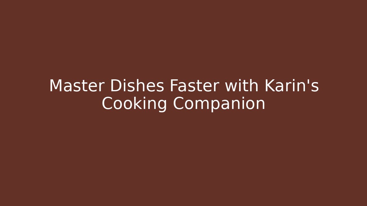 Master Dishes Faster with Karin's Cooking Companion