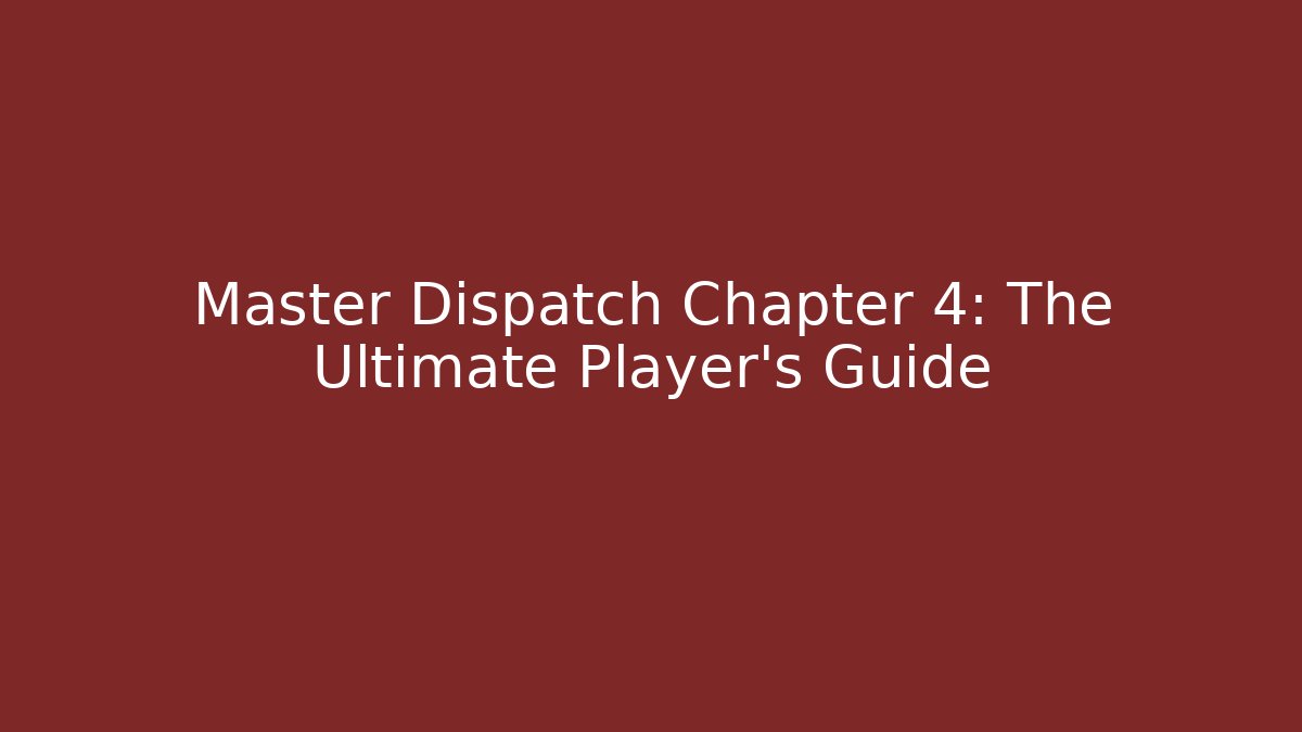 Master Dispatch Chapter 4: The Ultimate Player's Guide