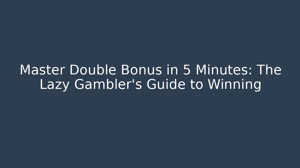 Master Double Bonus in 5 Minutes: The Lazy Gambler's Guide to Winning