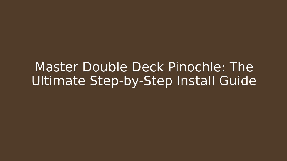 Master Double Deck Pinochle: The Ultimate Step-by-Step Install Guide