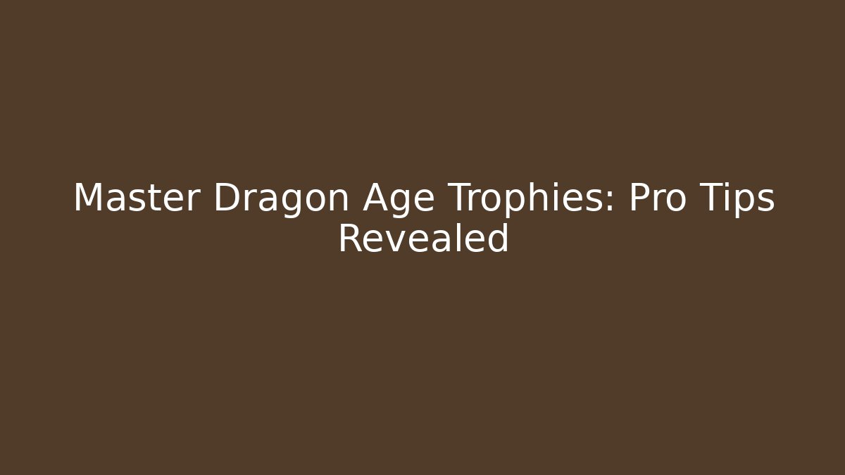 Master Dragon Age Trophies: Pro Tips Revealed - Critter Realm