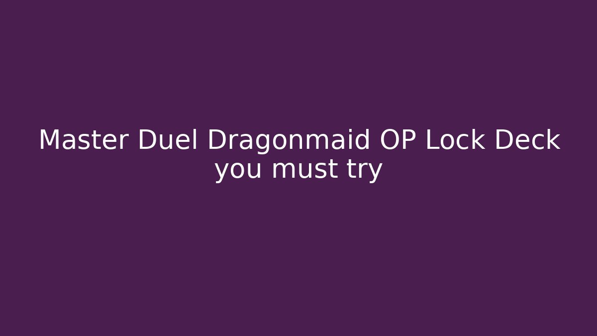 Master Duel Dragonmaid OP Lock Deck you must try