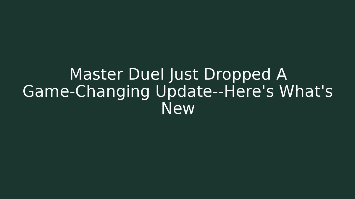 Master Duel Just Dropped A Game-Changing Update—Here’s What’s New