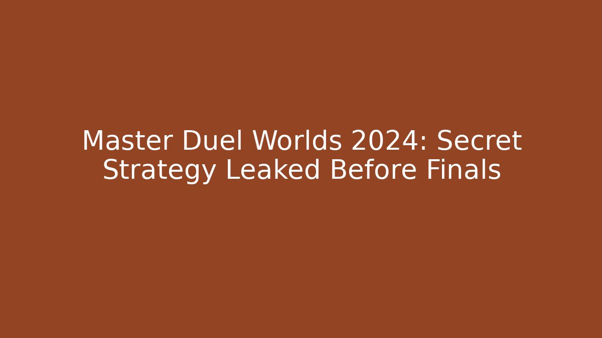 Master Duel Worlds 2024: Secret Strategy Leaked Before Finals