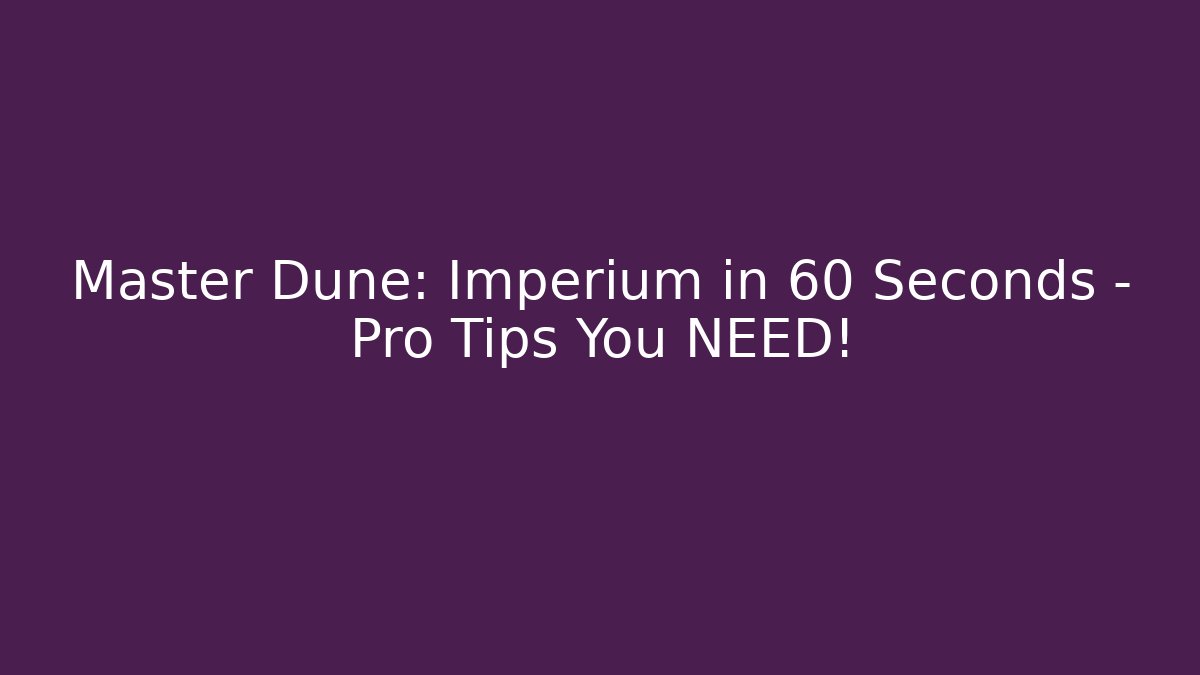 Master Dune: Imperium in 60 Seconds - Pro Tips You NEED!