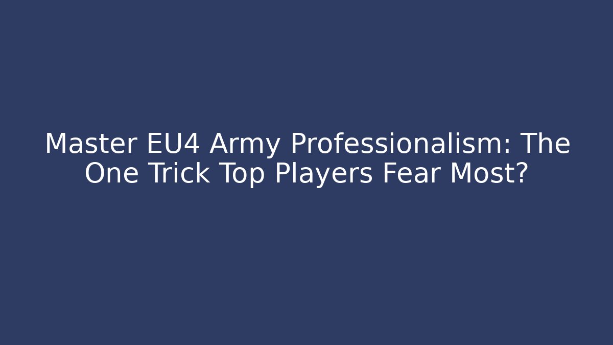 Master EU4 Army Professionalism: The One Trick Top Players Fear Most?