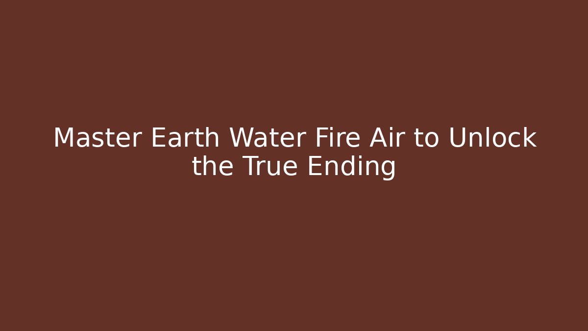 Master Earth Water Fire Air to Unlock the True Ending - Critter Realm