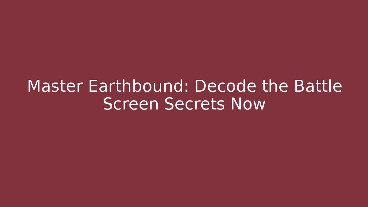 Master Earthbound: Decode the Battle Screen Secrets Now