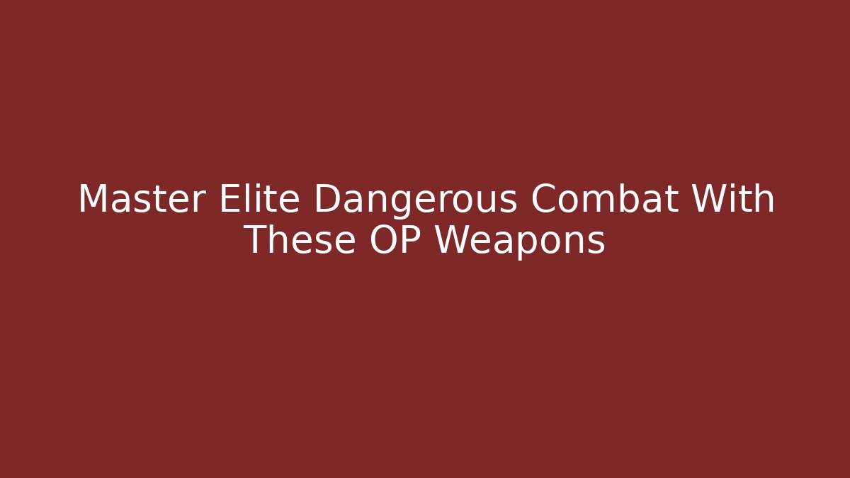 Master Elite Dangerous Combat With These OP Weapons