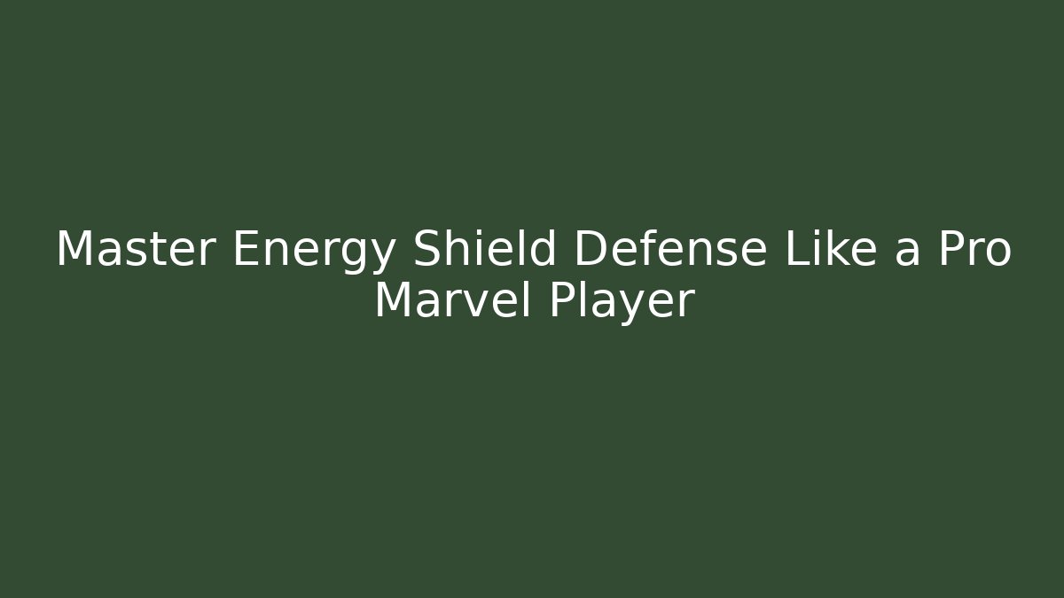 Master Energy Shield Defense Like a Pro Marvel Player