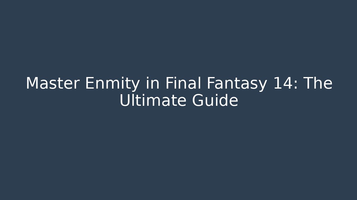 Master Enmity in Final Fantasy 14: The Ultimate Guide - Critter Realm