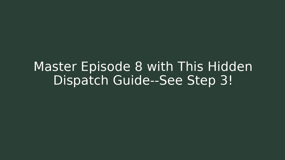 Master Episode 8 with This Hidden Dispatch Guide—See Step 3! - Critter Realm