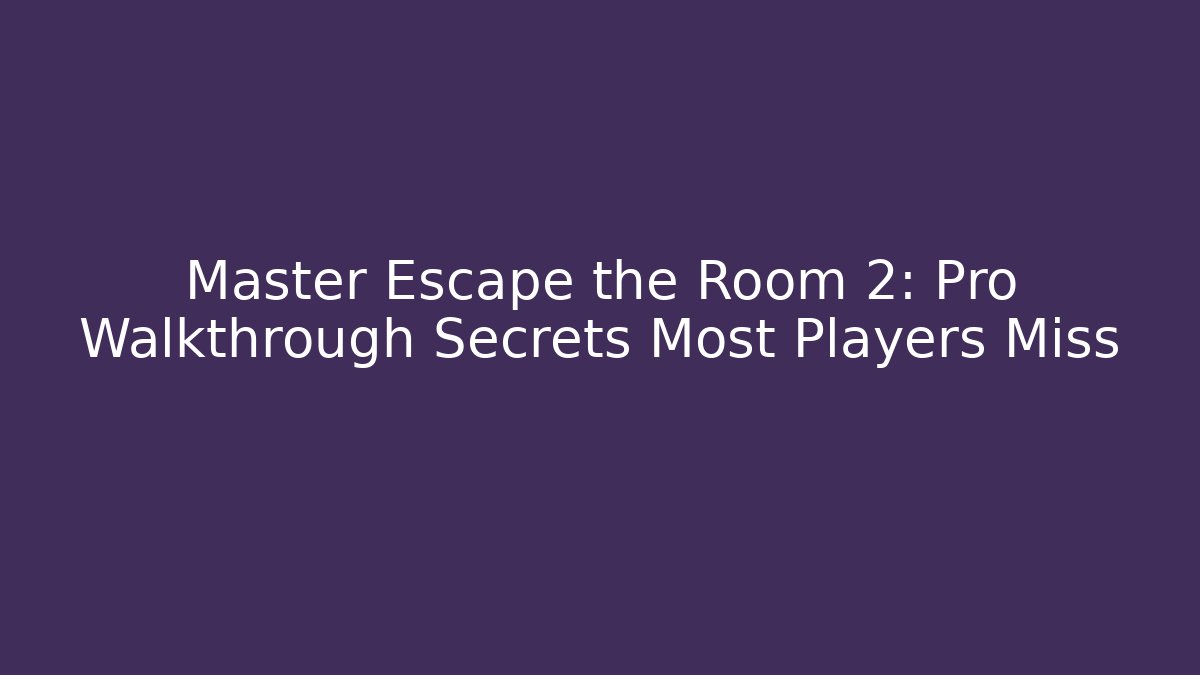 Master Escape the Room 2: Pro Walkthrough Secrets Most Players Miss