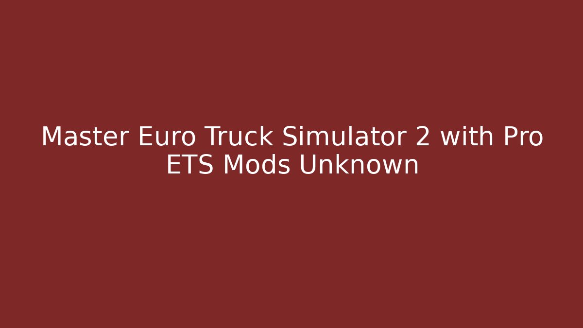 Master Euro Truck Simulator 2 with Pro ETS Mods Unknown - Critter Realm
