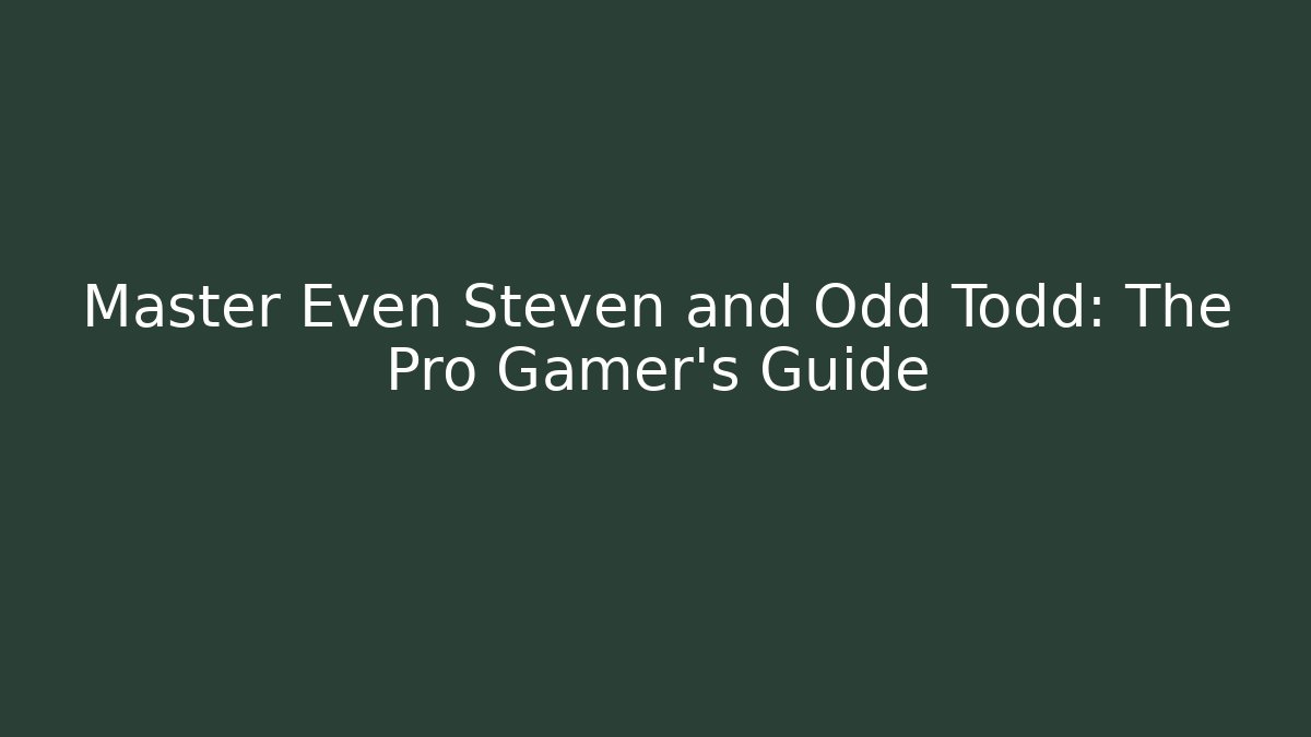 Master Even Steven and Odd Todd: The Pro Gamer's Guide