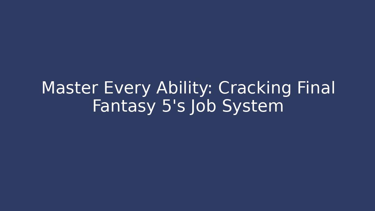 Master Every Ability: Cracking Final Fantasy 5's Job System