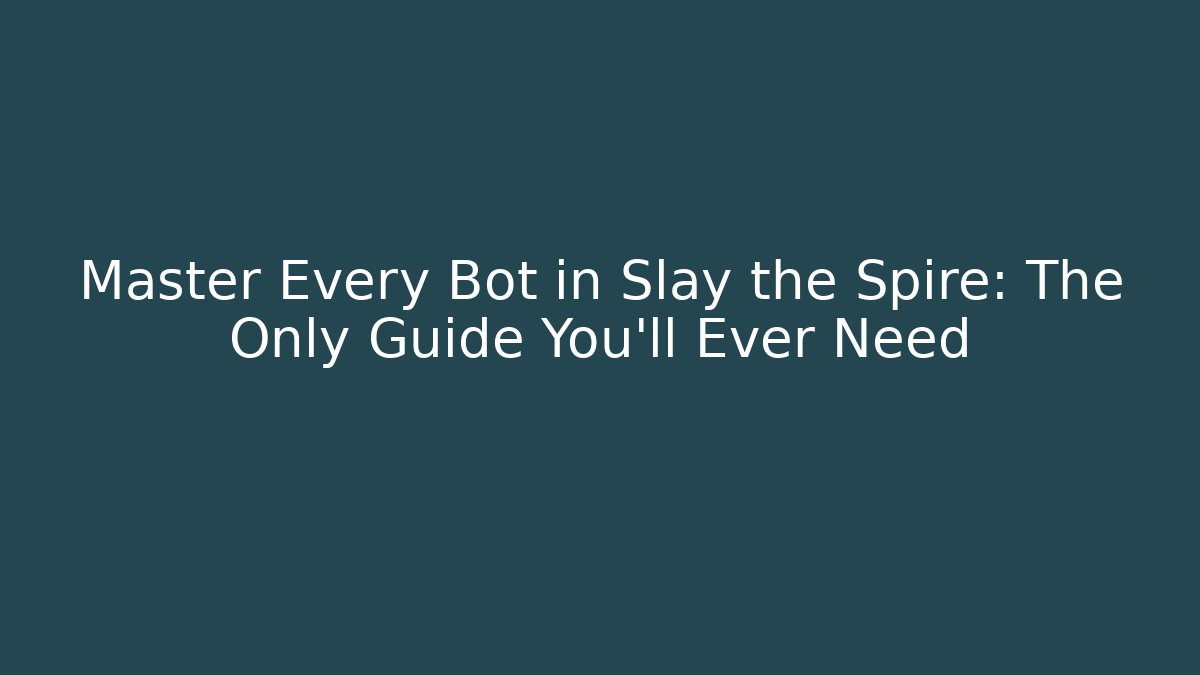 Master Every Bot in Slay the Spire: The Only Guide You'll Ever Need
