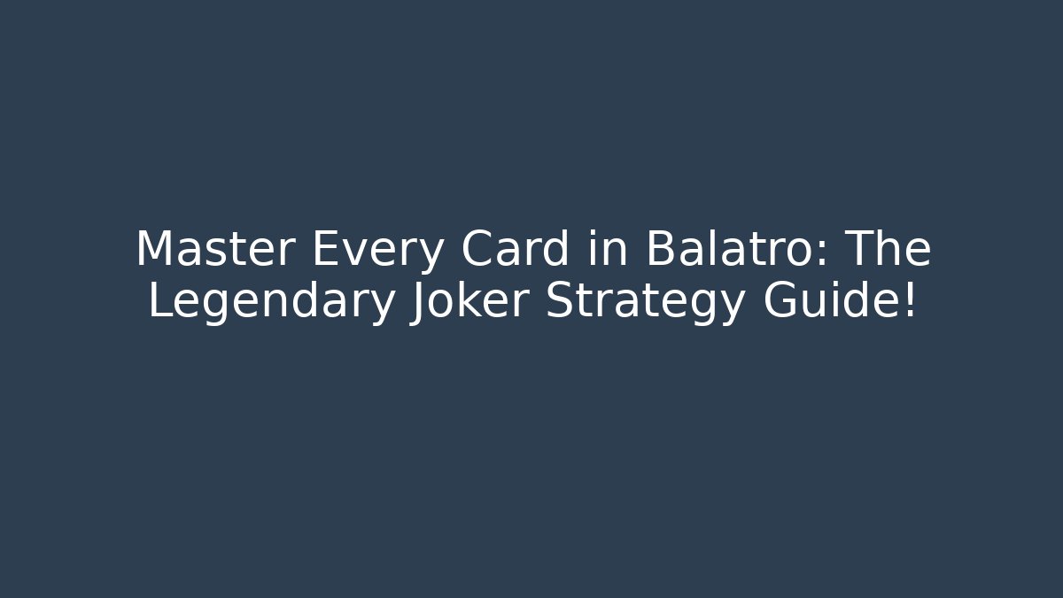 Master Every Card in Balatro: The Legendary Joker Strategy Guide!
