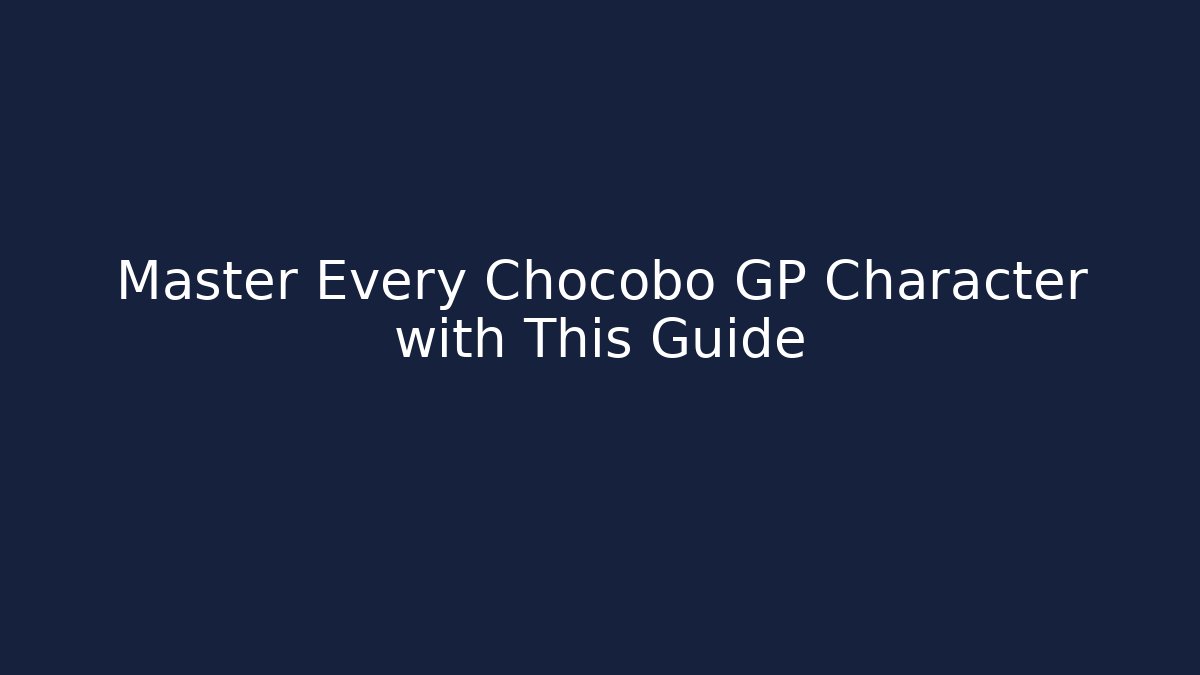 Master Every Chocobo GP Character with This Guide