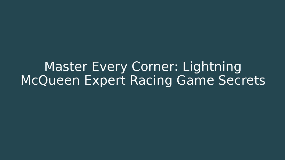 Master Every Corner: Lightning McQueen Expert Racing Game Secrets - Critter Realm