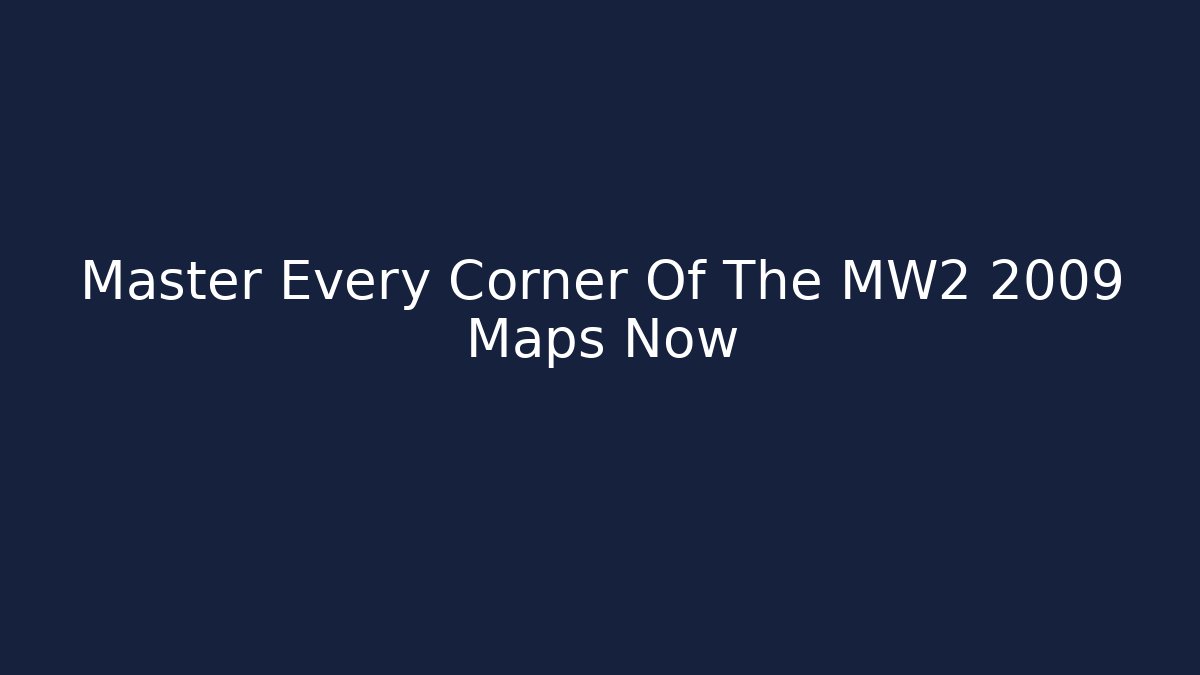 Master Every Corner Of The MW2 2009 Maps Now