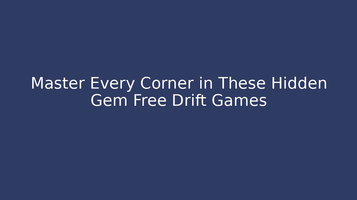 Master Every Corner in These Hidden Gem Free Drift Games - Critter Realm