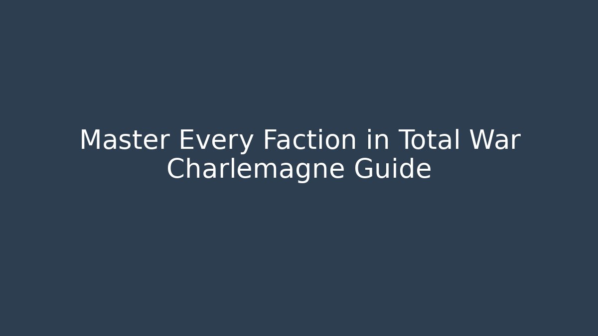 Master Every Faction in Total War Charlemagne Guide