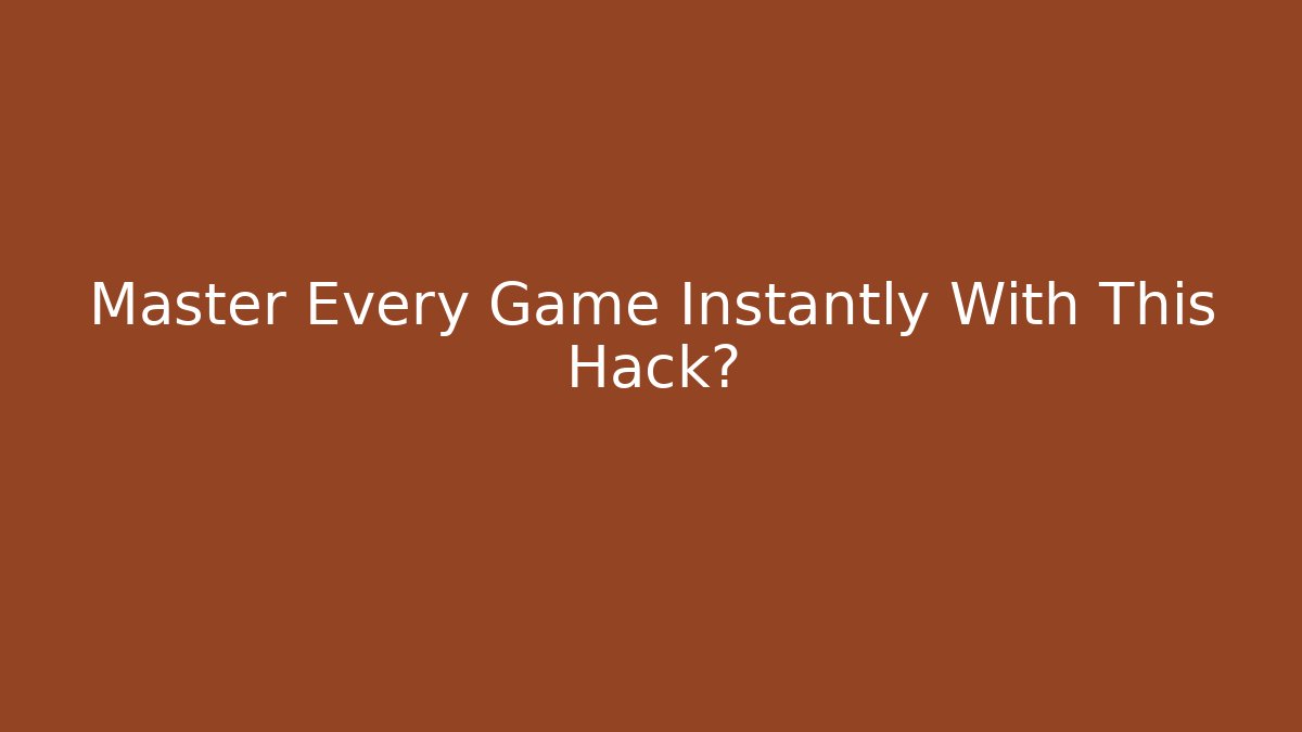 Master Every Game Instantly With This Hack?