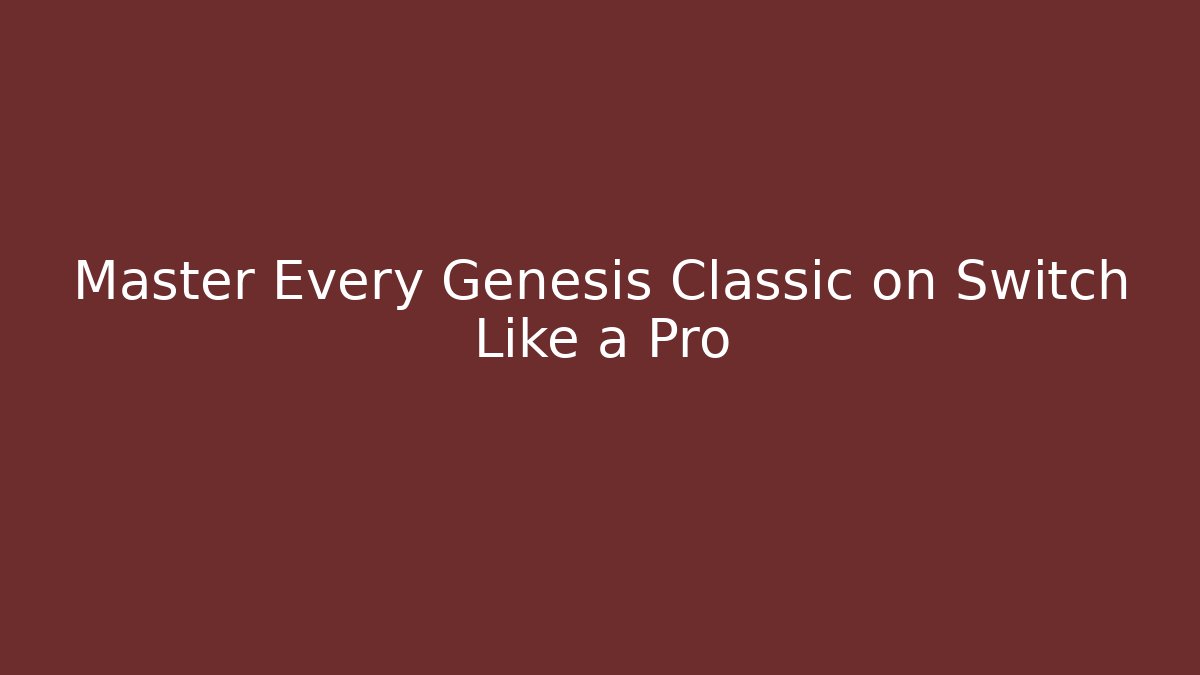 Master Every Genesis Classic on Switch Like a Pro
