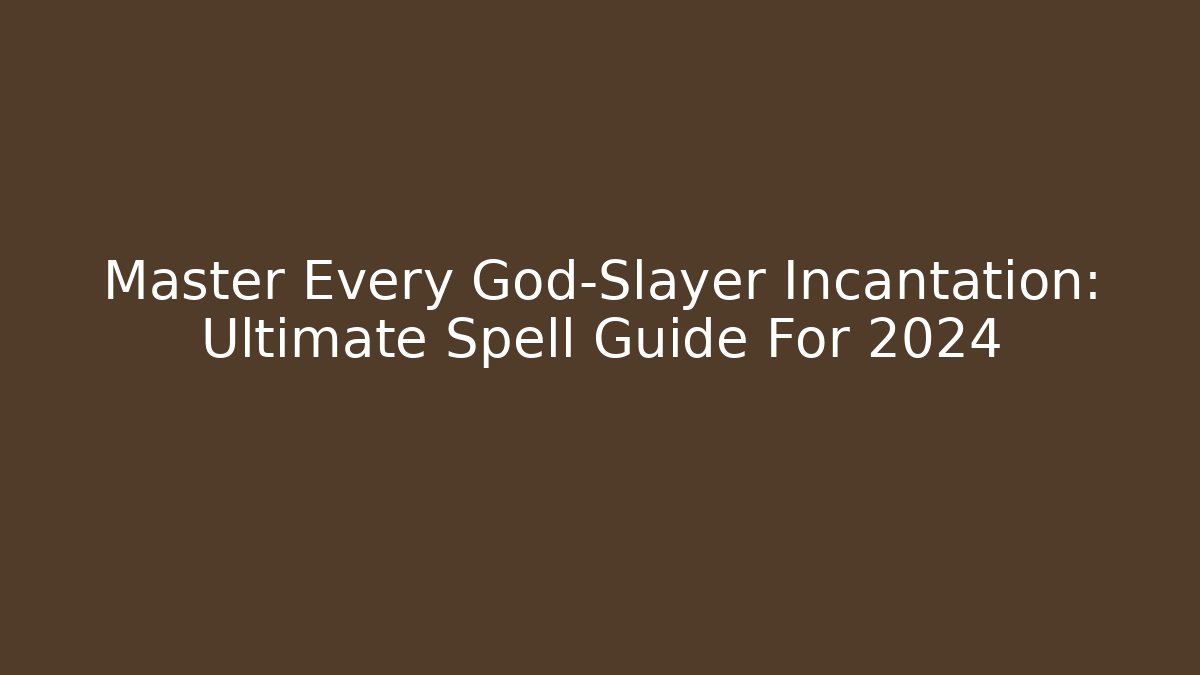 Master Every God-Slayer Incantation: Ultimate Spell Guide For 2024