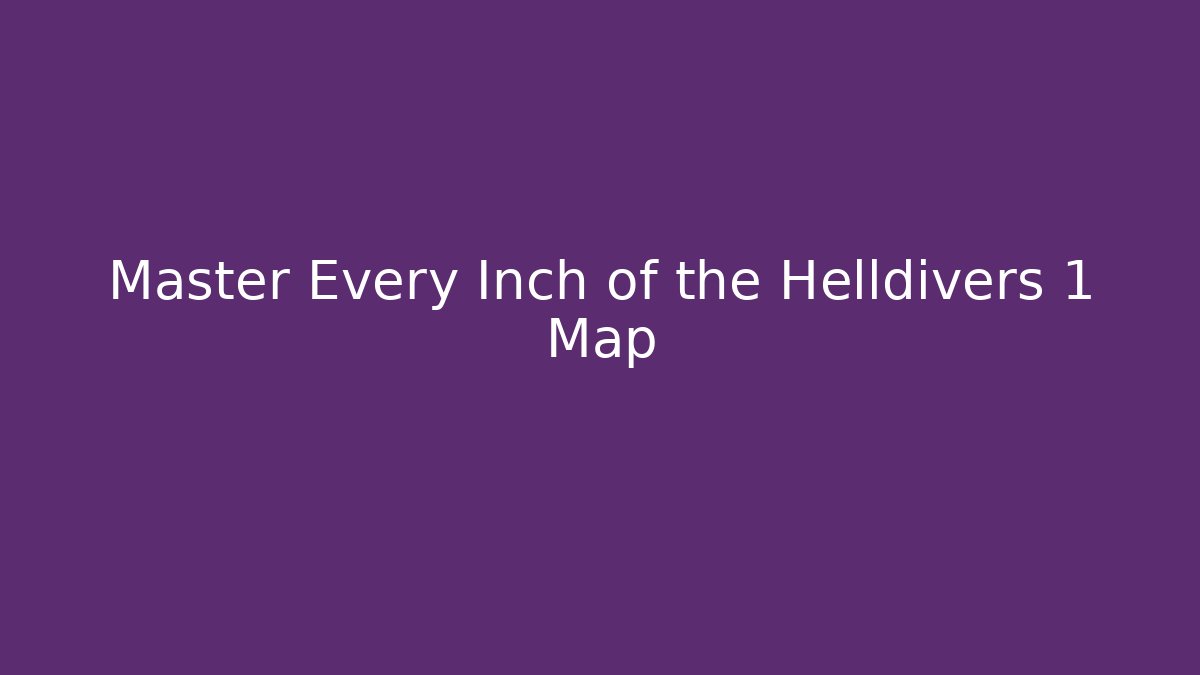 Master Every Inch of the Helldivers 1 Map