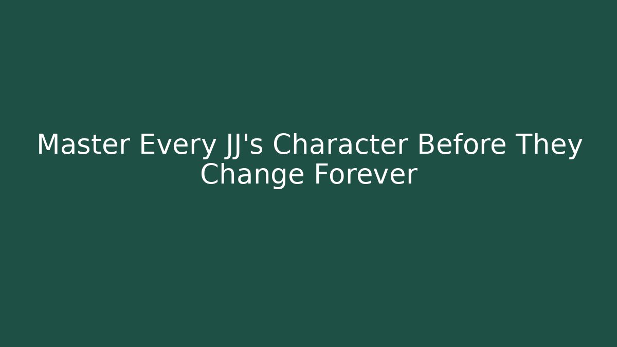 Master Every JJ's Character Before They Change Forever