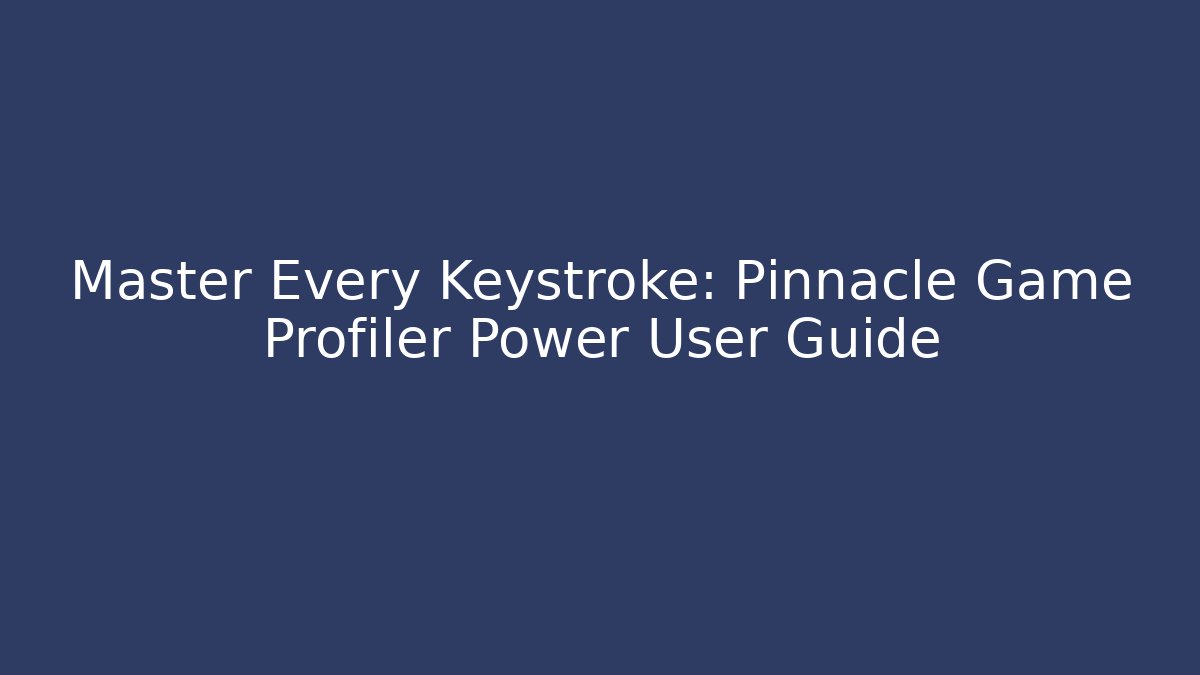 Master Every Keystroke: Pinnacle Game Profiler Power User Guide