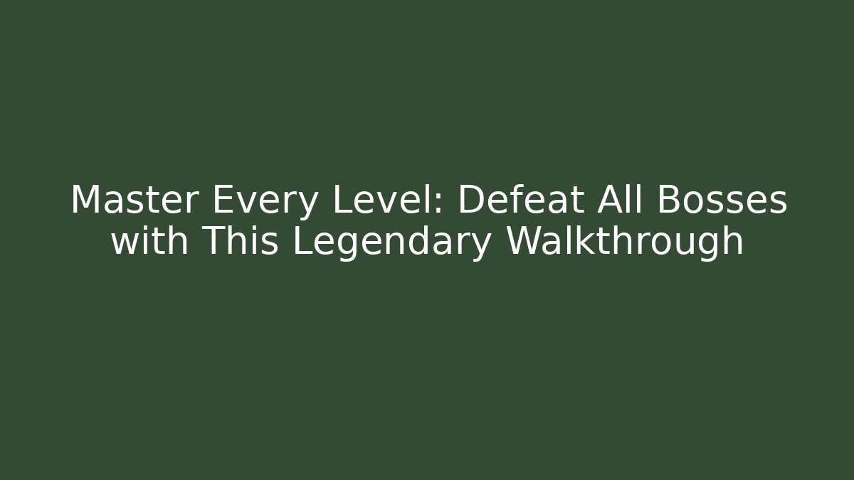 Master Every Level: Defeat All Bosses with This Legendary Walkthrough