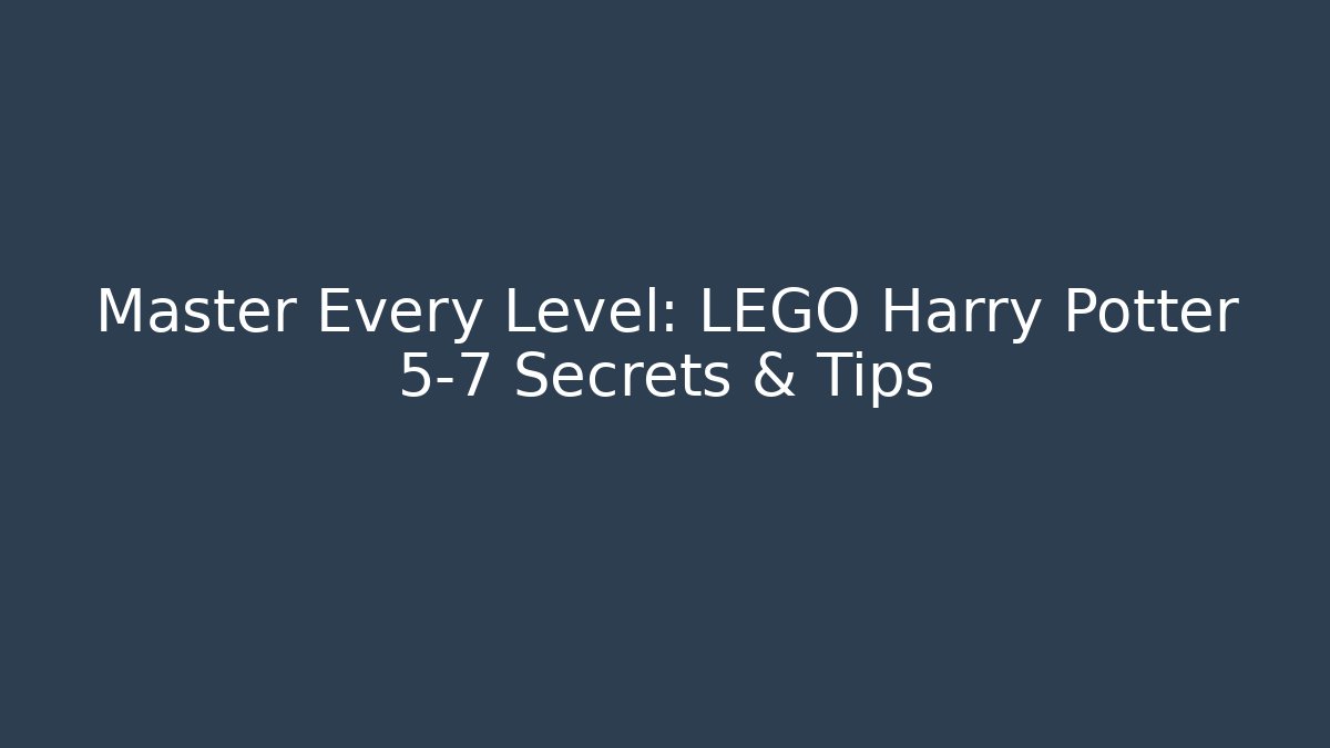 Master Every Level: LEGO Harry Potter 5-7 Secrets & Tips