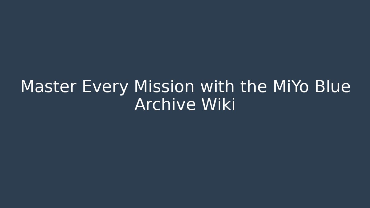 Master Every Mission with the MiYo Blue Archive Wiki - Critter Realm